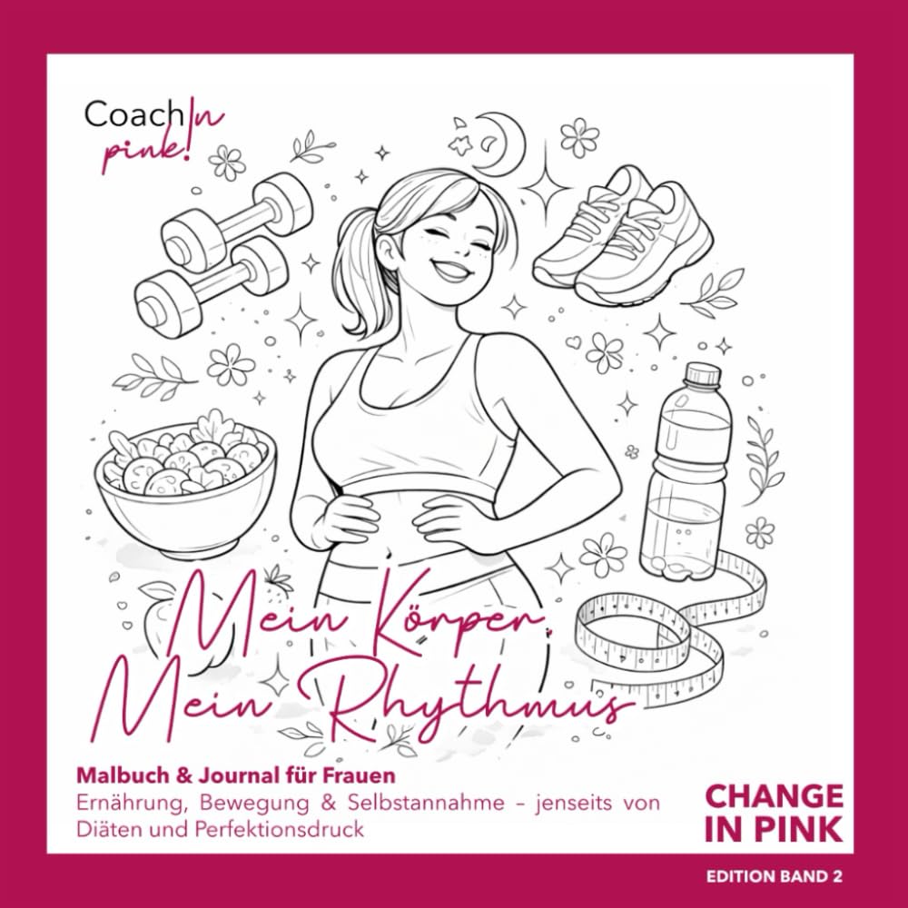 Mein Körper. Mein Rhythmus: Malbuch & Journal für Frauen Ernährung, Bewegung & Selbstannahme – jenseits von Diäten und Perfektionsdruck (Change in Pink) Health, Nutrition & Fitness