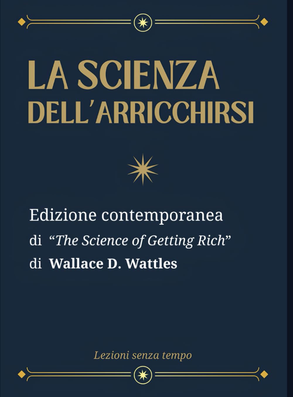La Scienza dell'Arricchirsi: Edizione contemporanea di “The Science of Getting Rich” di Wallace D. Wattles book