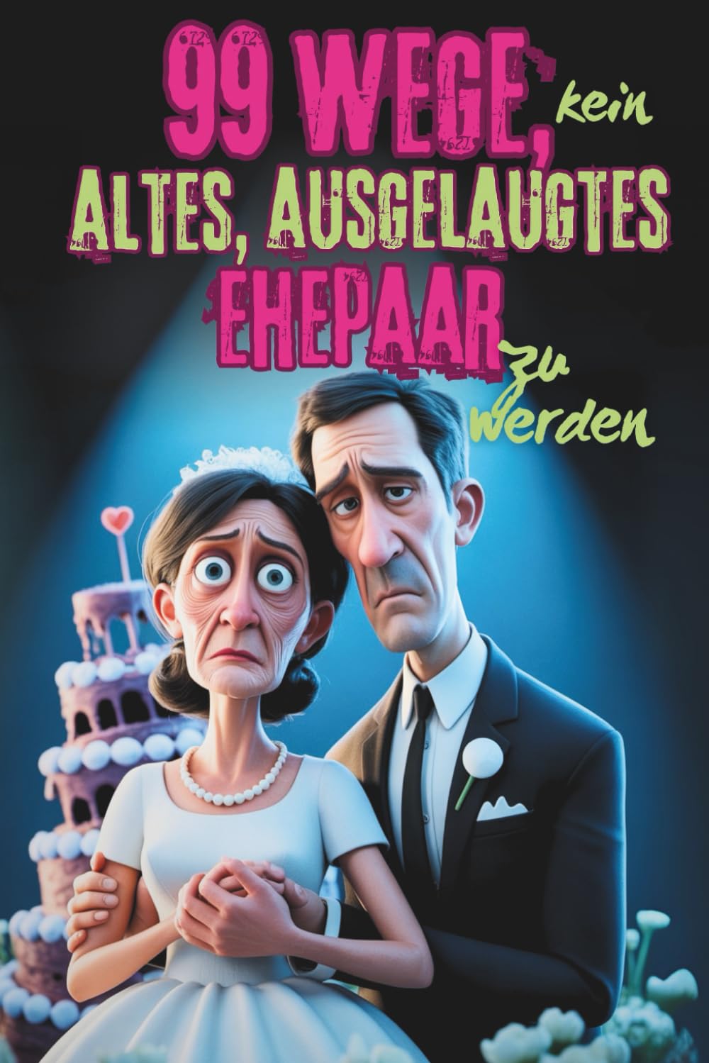 99 Wege, kein altes, ausgelaugtes Ehepaar zu werden – Das lustigste Mitmach-Buch für alle Verheirateten, die ihre Ehe mit Humor frisch halten wollen | ... und Highlight zum Hochzeitstag Partnership & Love