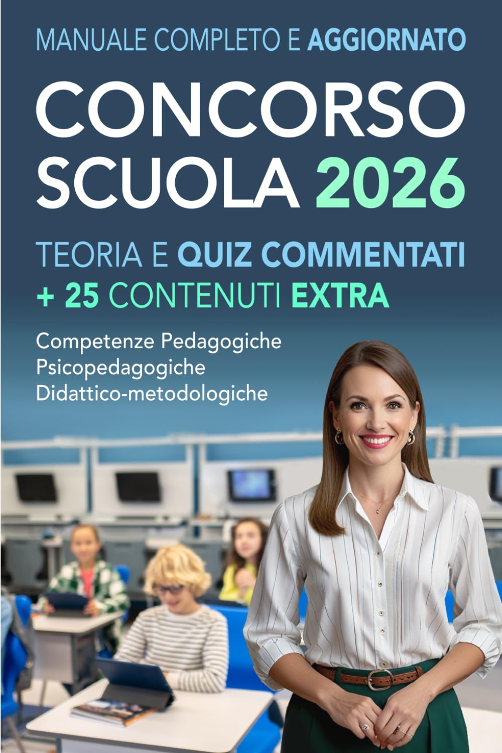 CONCORSO SCUOLA 2026: Manuale Completo e Aggiornato per Superare la Prova Scritta con Quiz commentati + 25 Contenuti Extra | Competenze Pedagogiche, Psicopedagogiche e Didattico-metodologiche. Professional & Reference Books