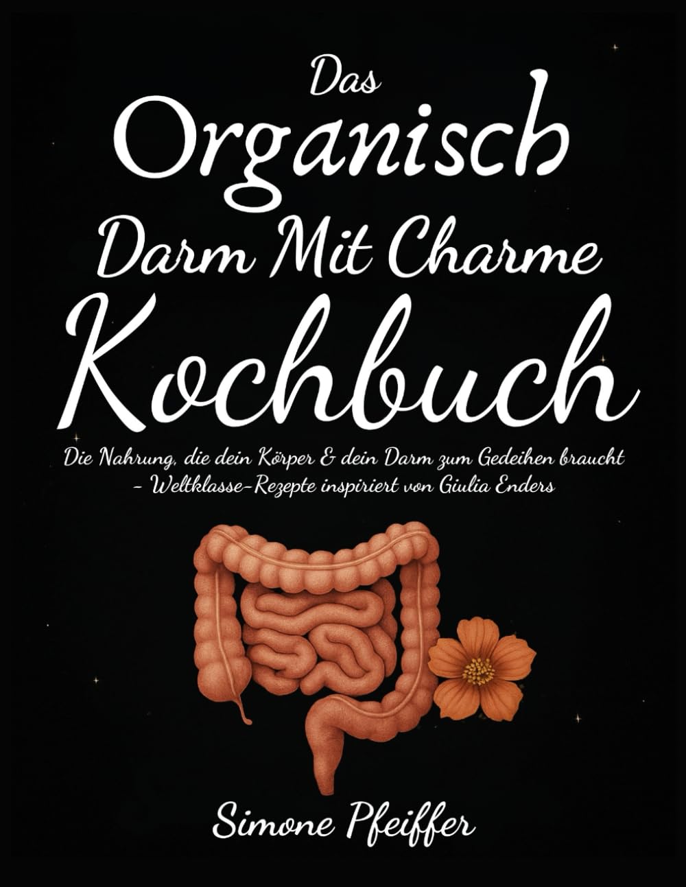 Das Organisch Darm Mit Charme Kochbuch: Die Nahrung, die dein Körper & dein Darm zum Gedeihen braucht – Weltklasse-Rezepte inspiriert von Giulia Enders (Darmfreundliche Ernährung) Cooking & Enjoying