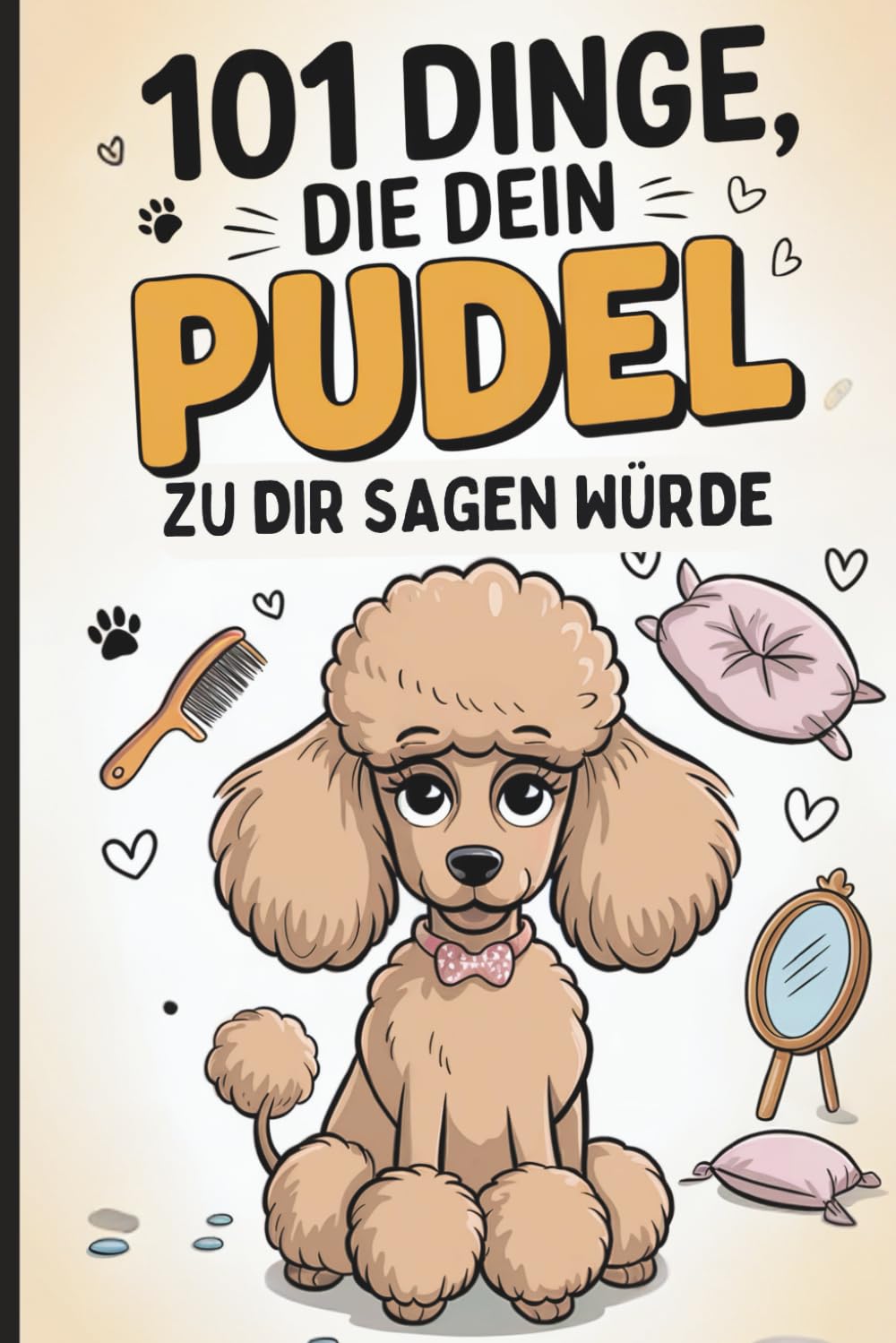 101 Dinge, die dein Pudel zu dir sagen würde: Das lustige Geschenk für Pudel-Fans – voller Witz, Charme und königlicher Allüren Pets