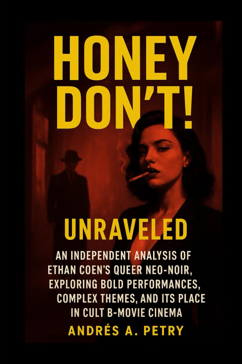 Honey Don’t! Unraveled: An Independent Analysis of Ethan Coen’s Queer Neo-Noir, Exploring Bold Performances, Complex Themes, and Its Place in Cult B-Movie Cinema Media & Communication