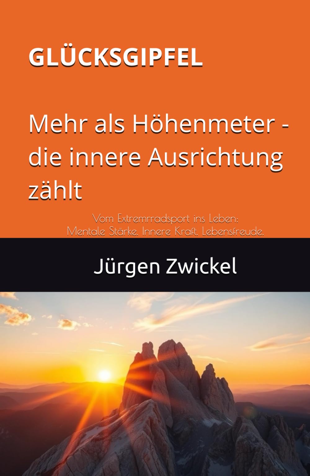 GLÜCKSGIPFEL: Mehr als Höhenmeter - die innere Ausrichtung zählt: Vom Extremrradsport ins Leben: Mentale Stärke. Innere Kraft. Lebensfreude. Lifestyle