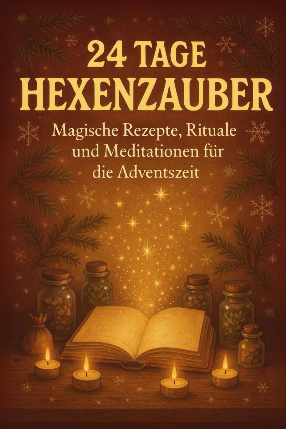24 Tage Hexenzauber – Magische Rezepte, Rituale und Meditationen für die Adventszeit: Magische Rezepte, Rituale & Meditationen – Dein spiritueller Adventskalender voller Zauber, Ruhe und Inspiration Lifestyle
