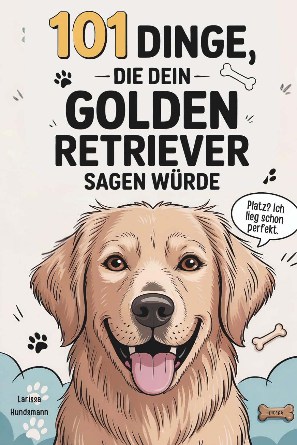 101 Dinge, die dein Golden Retriever zu dir sagen würde: Das lustige Geschenk für Golden-Retriever-Fans – voller Witz, Herz und haariger Wahrheiten Pets