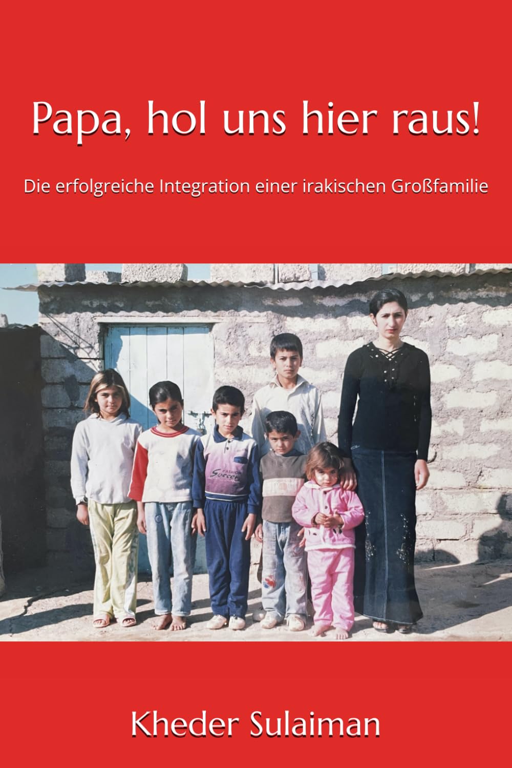 Papa, hol uns hier raus!: Die erfolgreiche Integration einer irakischen Großfamilie Politics & Society