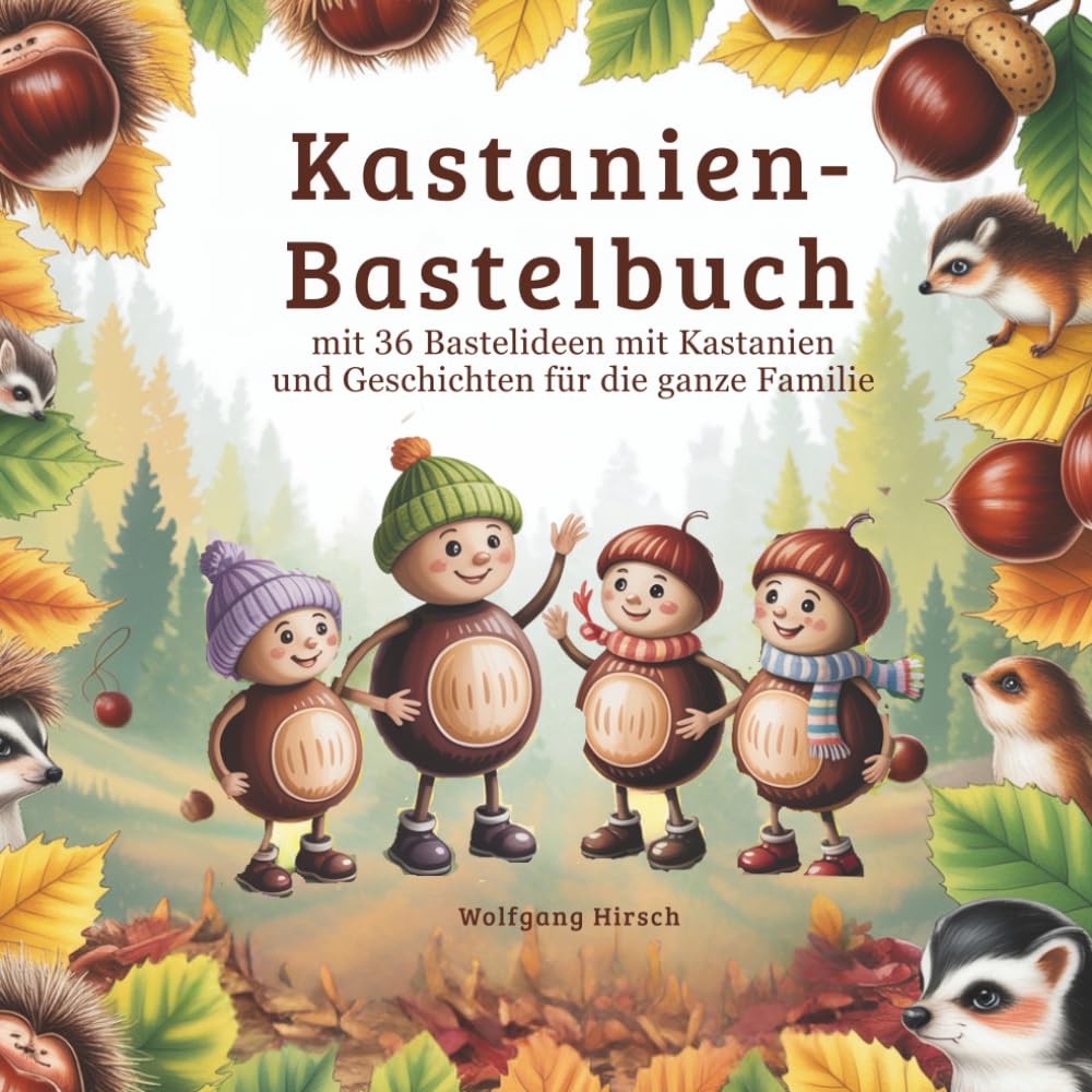 Kastanien-Bastelbuch: 36 Bastelideen mit Geschichten für die ganze Familie Hobbies & Crafts