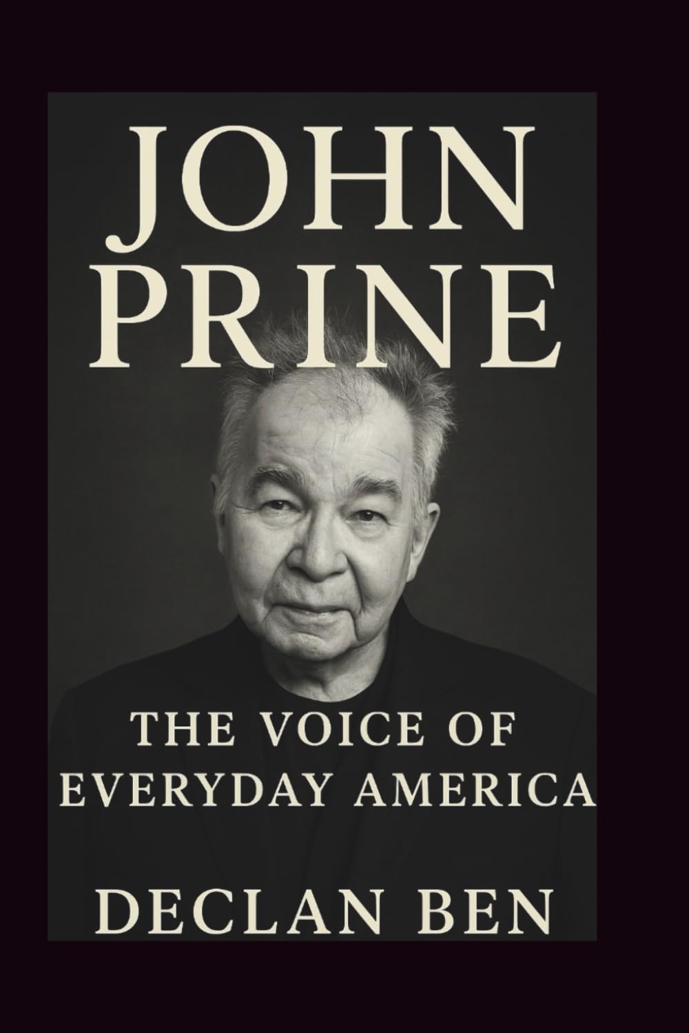 JOHN PRINE: The Voice of Everyday America: A Comprehensive Biography of the Mailman Poet Who Redefined Songwriting Pop culture Books