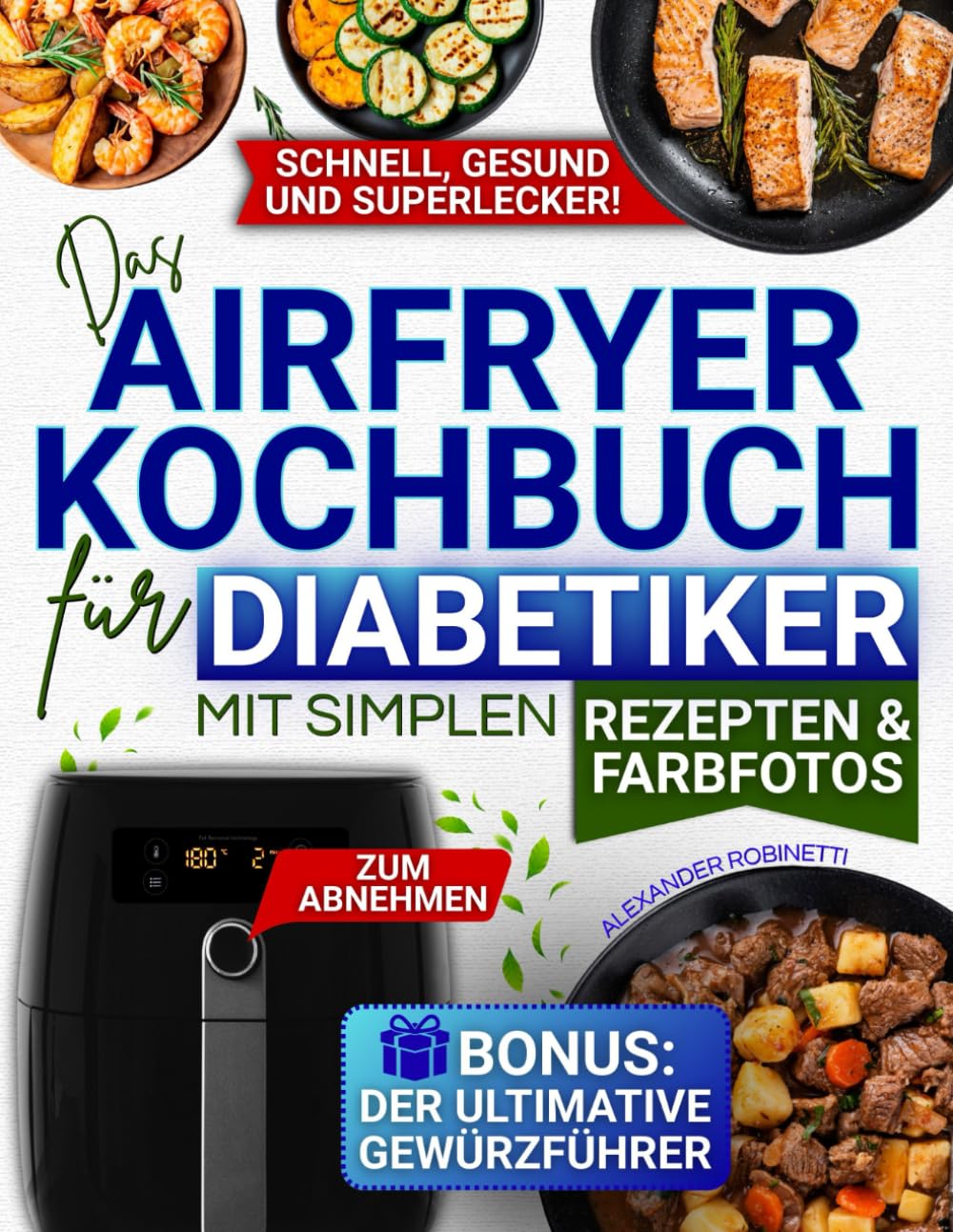 Das Airfryer-Kochbuch für Diabetiker mit simplen Rezepten & Farbfotos: Blutzuckerkontrolle, Diabetesmanagement & gesundes Abnehmen anhand leckerer Gerichte mit 5 einfachen Zutaten aus dem Supermarkt Health, Nutrition & Fitness