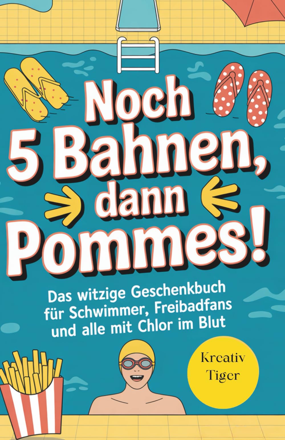 Noch 5 Bahnen, dann Pommes!: Das witzige Geschenkbuch für Schwimmer, Freibadfans und alle mit Chlor im Blut Leisure & Fun
