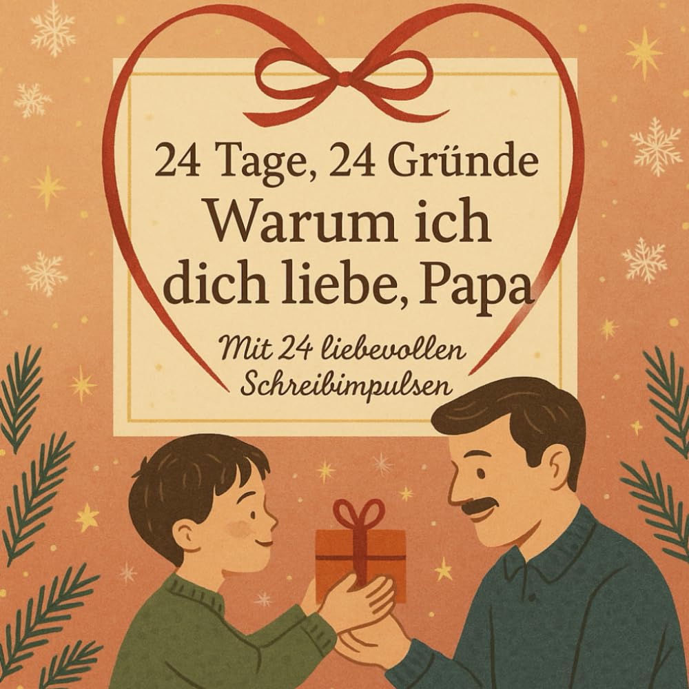 24 Tage, 24 Gründe – Warum ich dich liebe, Papa: Ein Adventskalender zum Ausfüllen – 24 liebevolle Gründe, warum Papa unersetzlich ist book