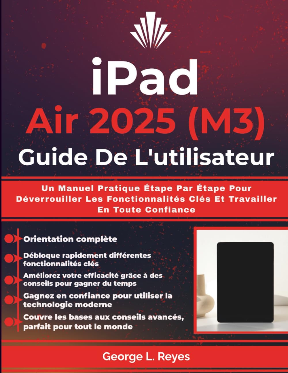 iPad Air 2025 (M3) Guide De L'utilisateur: Un Manuel Pratique Étape Par Étape Pour Déverrouiller Les Fonctionnalités Clés Et Travailler En Toute Confiance book