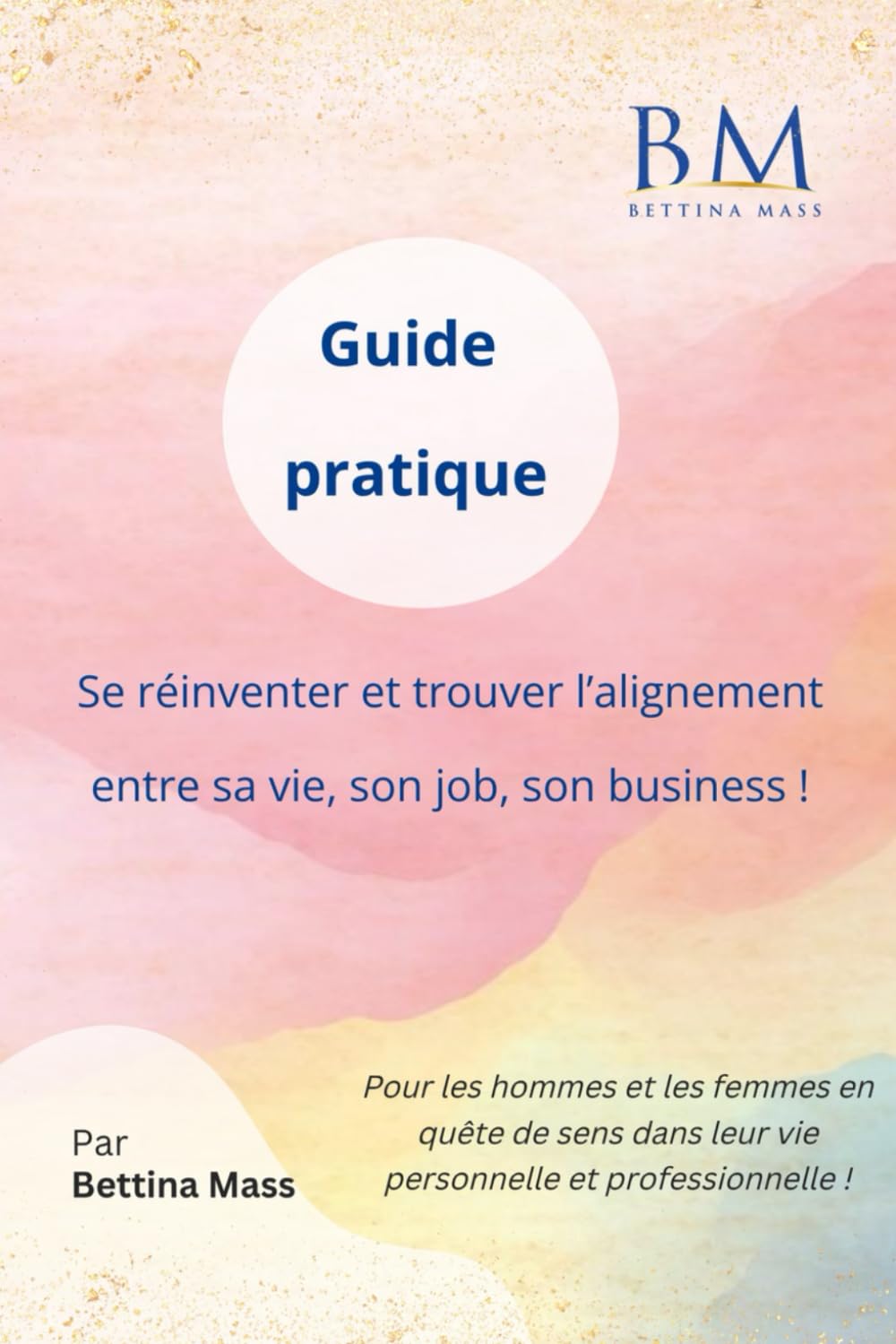 Guide pratique : Se réinventer et trouver l’alignement entre sa vie, son job, son business !: Pour les hommes et les femmes en quête de sens dans leur vie personnelle et professionnelle ! book