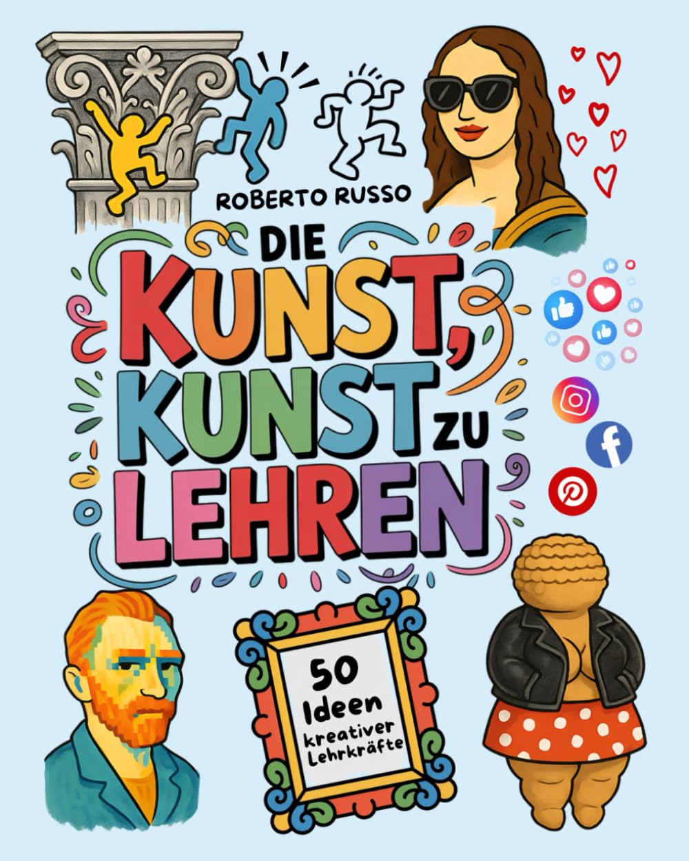 Die Kunst, Kunst zu Lehren. 50 Ideen kreativer Lehrkräfte: Kunstunterricht für Grund- und Mittelschulen, inspiriert von kreativen Lehrern (TEACHER 2.0) Education & Training