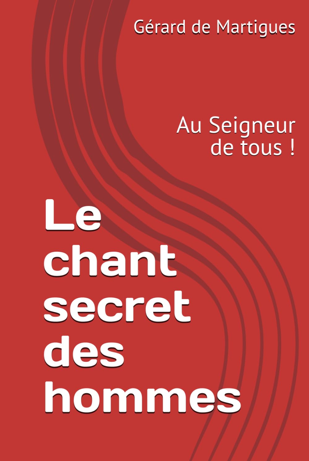 Le chant secret des hommes: Au Seigneur de tous ! book