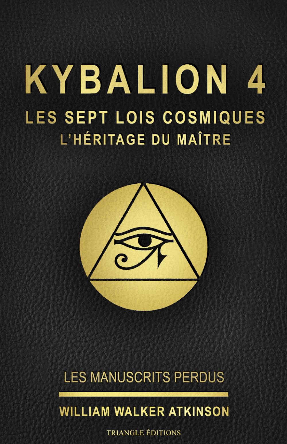 KYBALION 4 : LES SEPT LOIS COSMIQUES – L’HÉRITAGE DU MAÎTRE: Tome 4 de la collection Kybalion, en français, de William Walker Atkinson (ref : série ... william walker atkinson / triangle édition ) book