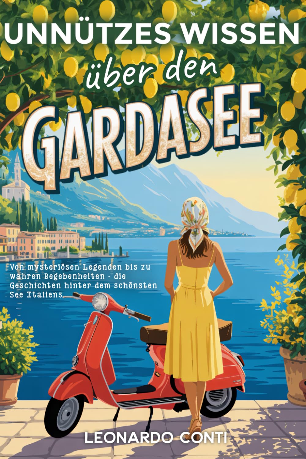 Unnützes Wissen über den Gardasee: Von mysteriösen Legenden bis zu wahren Begebenheiten - die Geschichten hinter dem schönsten See Italiens Humour & Satire