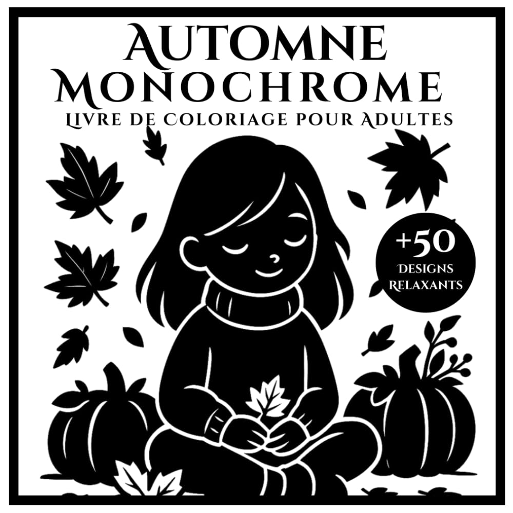 Automne Monochrome Livre de Coloriage pour Adultes: + 50 Designs Noirs et Blancs Relaxants d’Automne pour Soulagement du Stress et Créativité (French Edition) book