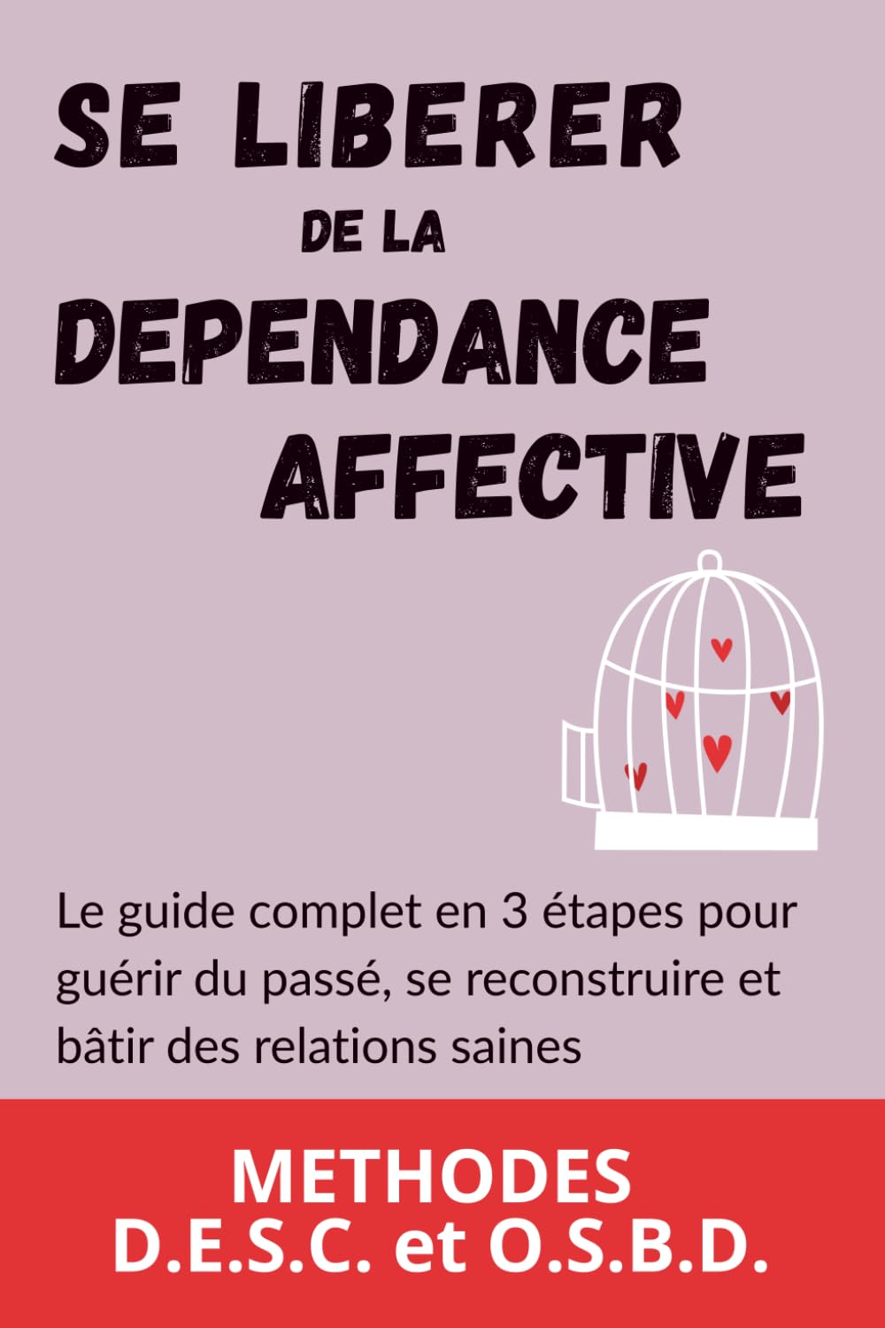 Se Libérer de la Dépendance Affective: Le guide complet en 3 étapes pour guérir du passé, se reconstruire et bâtir des relations saines book