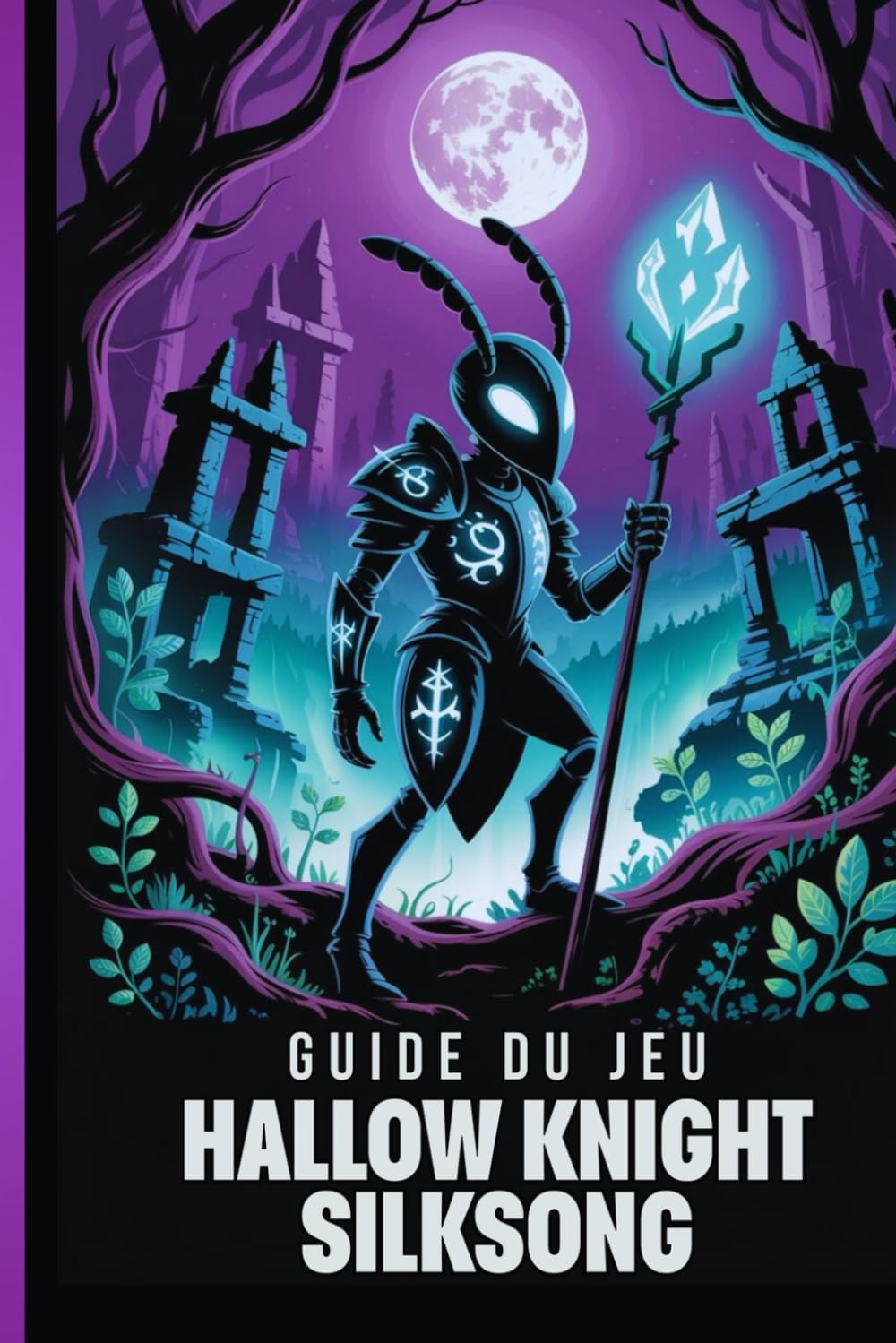 GUIDE DU JEU HOLLOW KNIGHT SILKSONG: La Procédure Pas À Pas Définitive Pour Maîtriser Chaque Défi Et Débloquer Les Secrets De Pharloom Ainsi Que Les Combats, L'exploration Et Les Combats De Boss. book