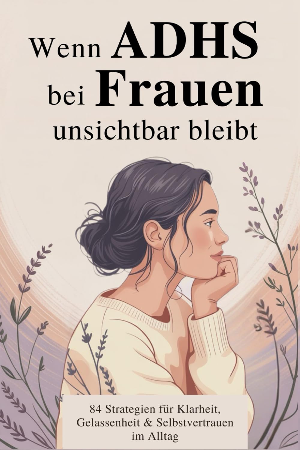 Wenn ADHS bei Frauen unsichtbar bleibt: 84 alltagstaugliche Strategien, um Klarheit zu gewinnen, Gelassenheit zu entwickeln und dich selbst neu kennenzulernen Medicine