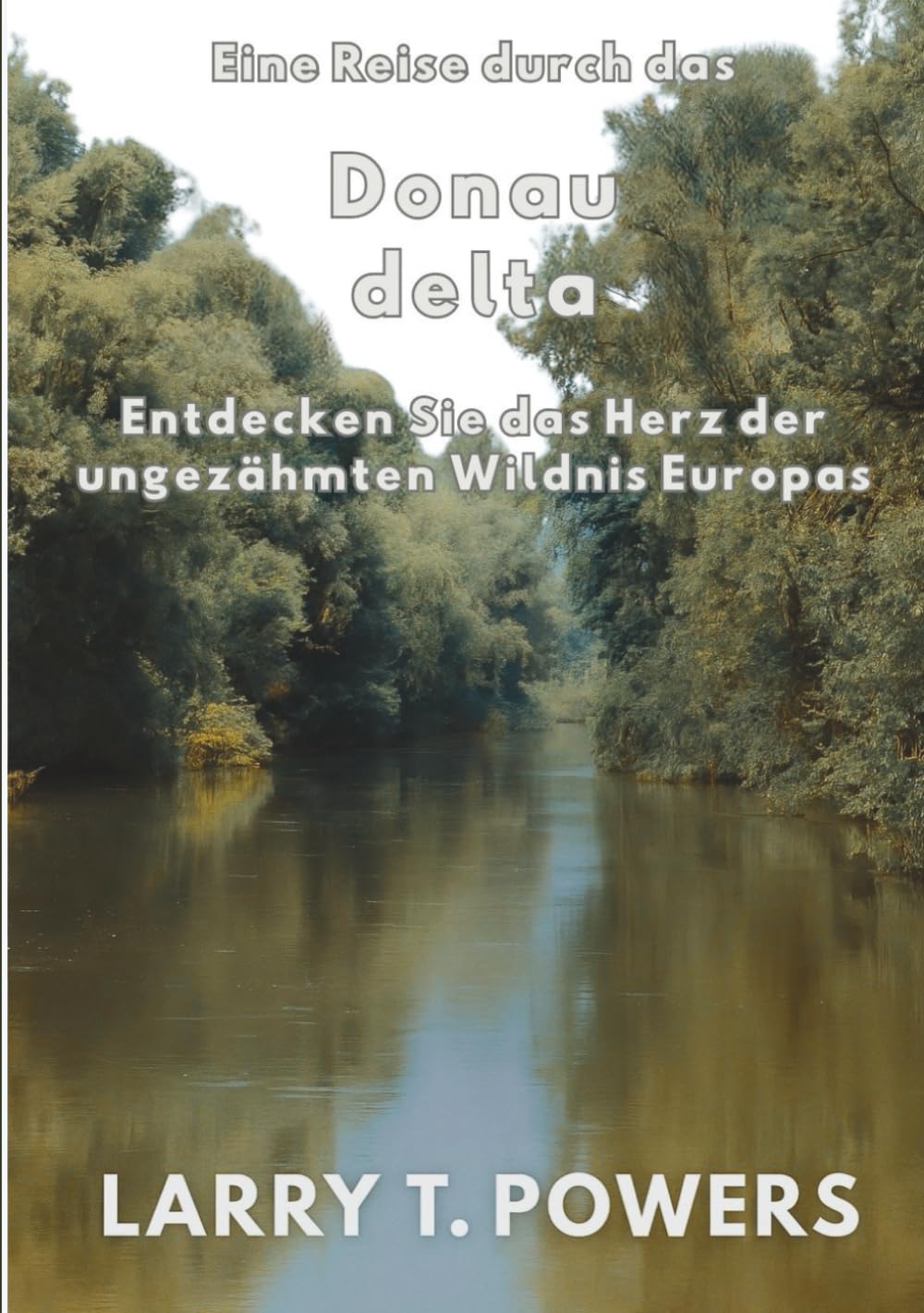 Eine Reise durch das Donaudelta (Reiseführer): Entdecken Sie das Herz der ungezähmten Wildnis Europas (Journey Through the Danube Delta) Travel Guides