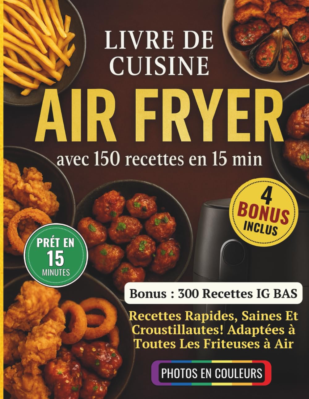 Livre de Cuisine Air Fryer – 150 Recettes Rapides et Saines en 15 min (Avec Photos en Couleur): + Bonus exclusif : 300 recettes IG BAS croustillantes ! Compatible avec toutes les friteuses à air book