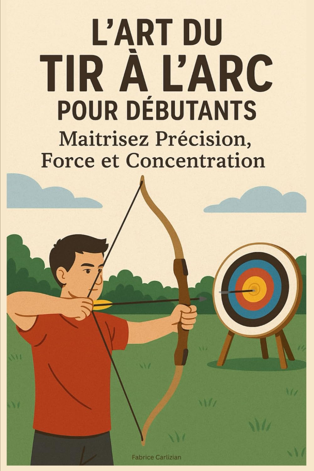 L’Art du Tir à l’Arc pour Débutants : Maîtrisez Précision, Force et Concentration book