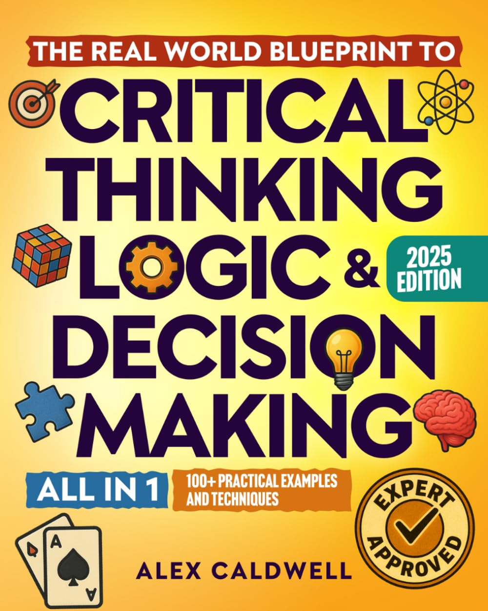 The Real-World Blueprint to Critical Thinking, Logic & Decision Making (all-in-1): 100+ Modern Examples & Strategies to Sharpen Your Thinking, Outsmart Bias, and Make Smarter Decisions Philosophy