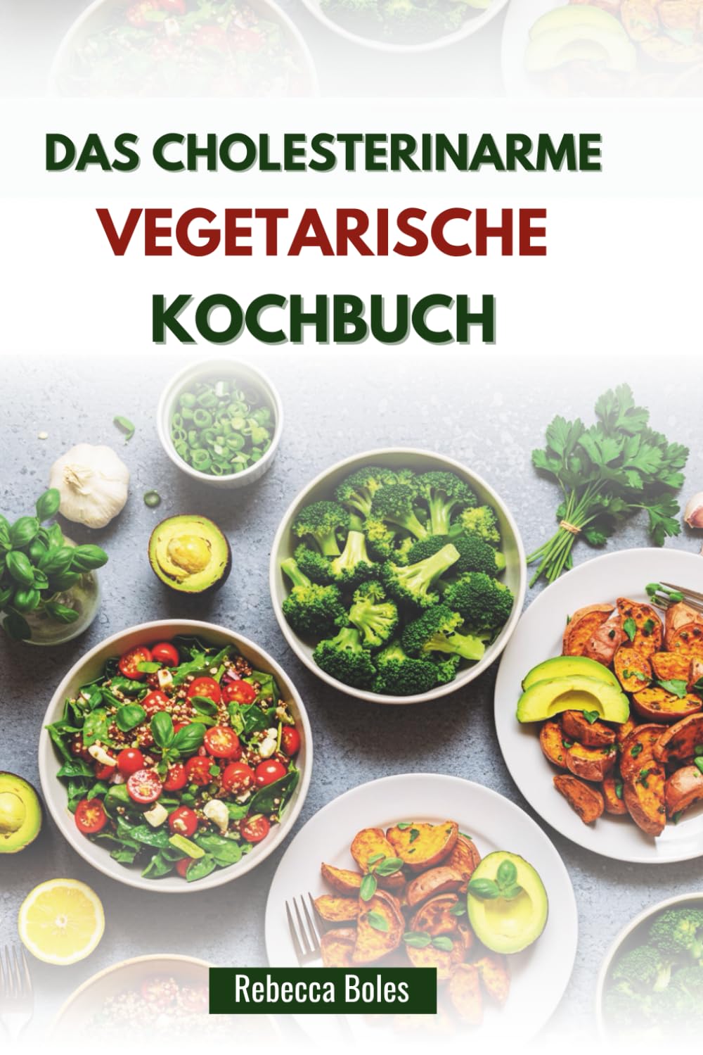 DAS CHOLESTERINARME VEGETARISCHE KOCHBUCH: Köstliche pflanzliche Rezepte für Herzgesundheit und Wellness Health, Nutrition & Fitness