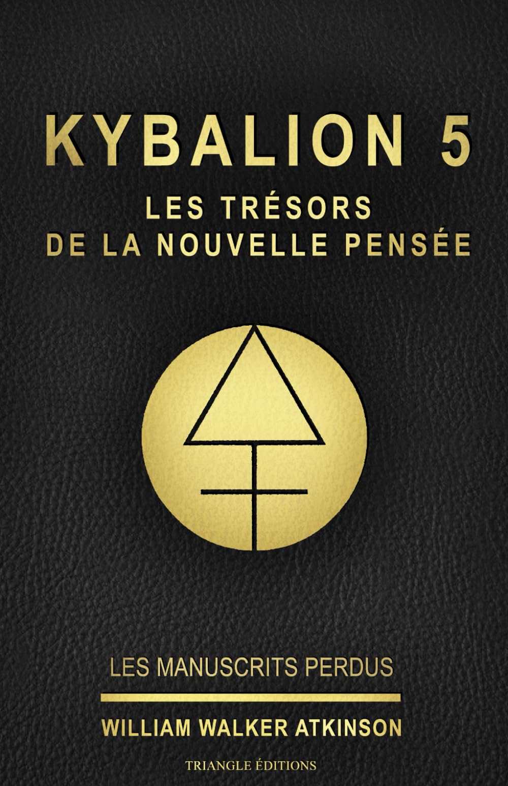 KYBALION 5 : LES TRÉSORS DE LA NOUVELLE PENSÉE: Tome 5 de la collection Kybalion, en français, de William Walker Atkinson (ref : livre 5 / série ... william walker atkinson / triangle éditions) book