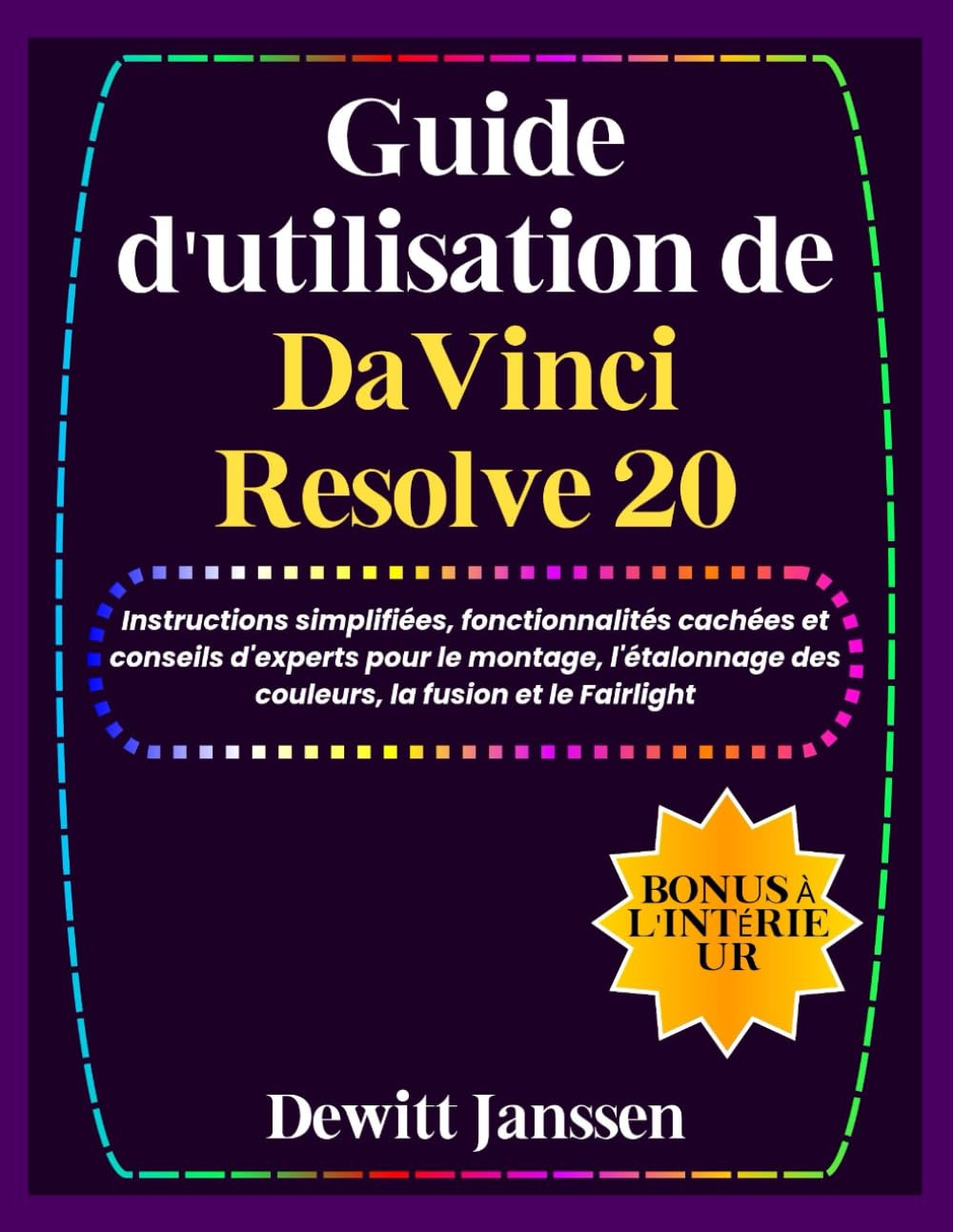 Guide d'utilisation de DaVinci Resolve 20: Instructions simplifiées, fonctionnalités cachées et conseils d'experts pour le montage, l'étalonnage des couleurs, la fusion et le Fairlight book