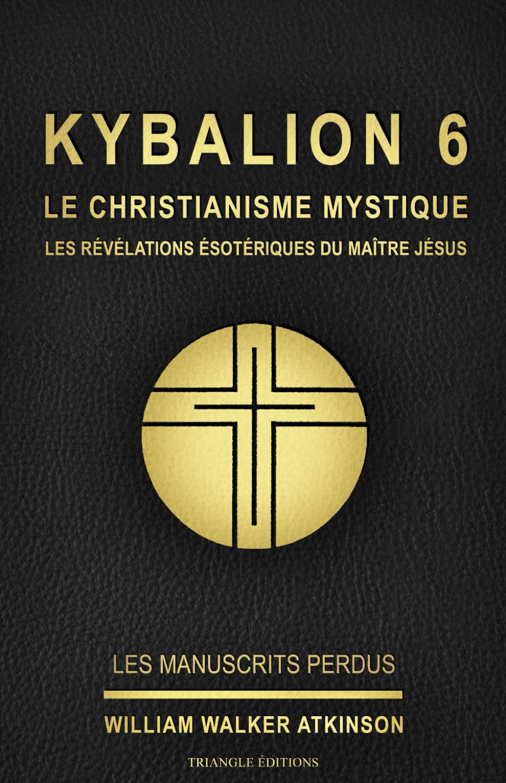 KYBALION 6 : LE CHRISTIANISME MYSTIQUE – LES RÉVÉLATIONS ÉSOTÉRIQUES DU MAÎTRE JÉSUS: Tome 6 de la collection Kybalion, en français, de William Walker ... william walker atkinson / triangle éditions ) book