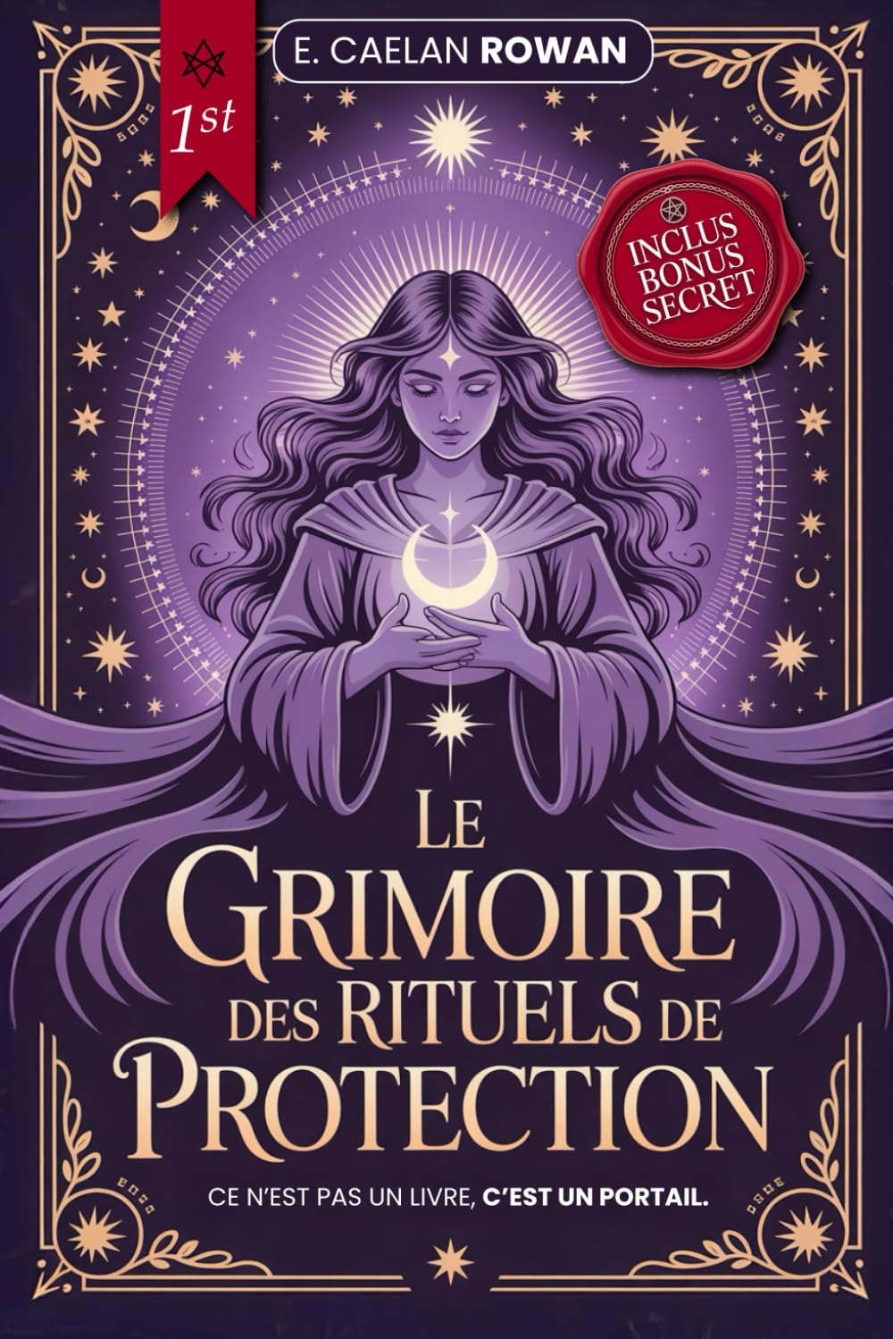 LE GRIMOIRE DES RITUELS DE PROTECTION - LA BIBLE ÉSOTÉRIQUE: Enchantements, rituels et Wicca - Les secrets anciens de la magie – Mysticisme, croyances ésotériques et pouvoir des rituels + eBook INC book