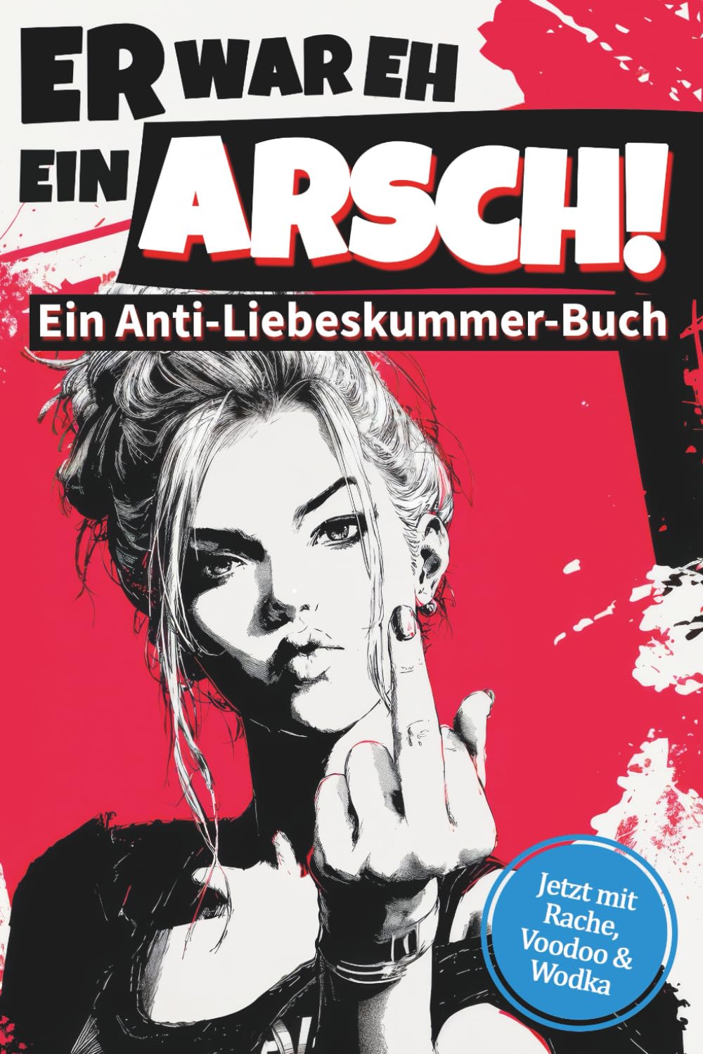 Er war eh ein Arsch - Ein Anti-Liebeskummer-Buch: Trennung überwinden mit Humor, Wut & Wodka – Ein freches Mitmachbuch und Selbstliebebuch für Frauen Lifestyle