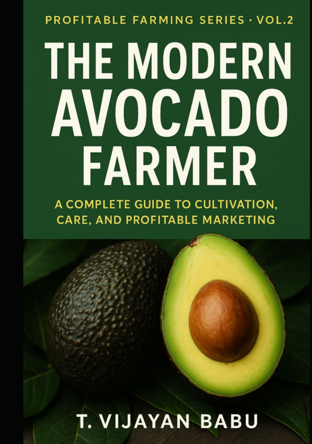 The Modern Avocado Farmer: A Complete Guide to Cultivation, Care, and Profitable Marketing Self-help