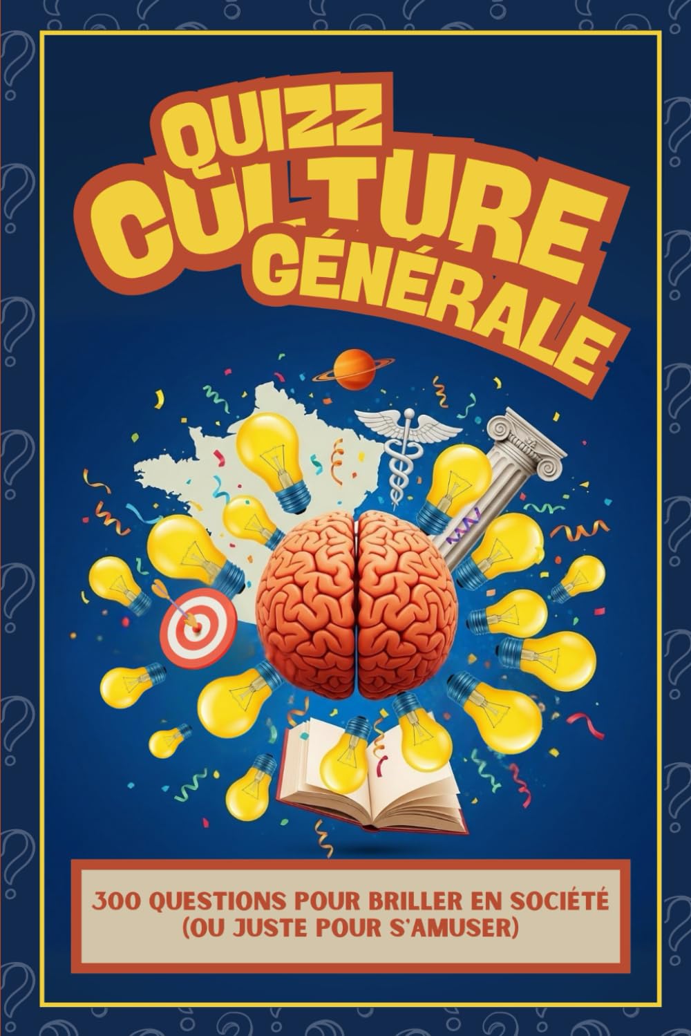 Le Grand Livre des Quiz de Culture Générale – 300 Questions pour Tester Tes Connaissances: Jeu éducatif adulte, ado & famille – Histoire, Géo, Sciences, Art, Langue + Quiz Freestyle et Défis Final book