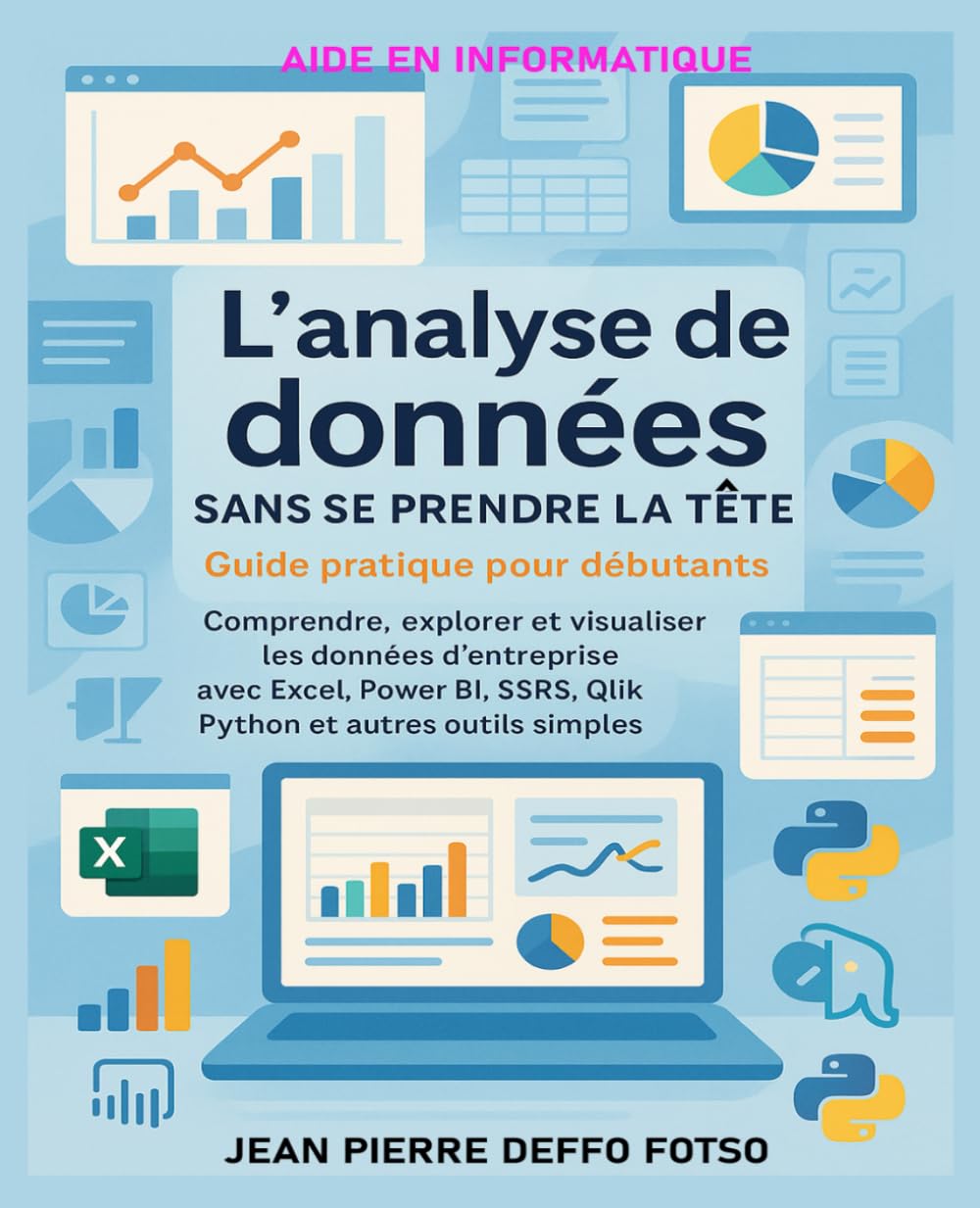 L’analyse de données sans se prendre la tête – Guide pratique pour débutants: Comprendre, explorer et visualiser les données d’entreprise avec Excel, Power BI, SSRS, Qlik, Python et autres book