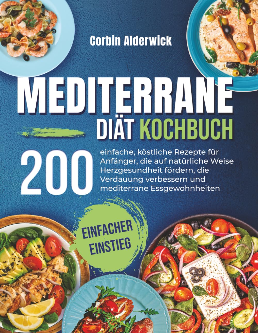 Mediterrane Diät Kochbuch: 200 einfache, köstliche Rezepte für Anfänger, die auf natürliche Weise Herzgesundheit fördern, die Verdauung verbessern und mediterrane Essgewohnheiten langfristig stärken Cooking & Enjoying