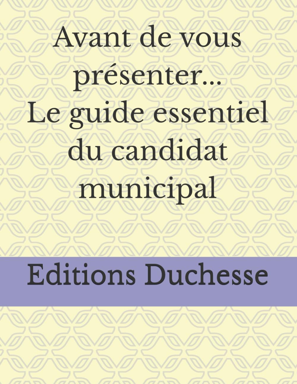 Avant de vous présenter...Le guide essentiel du candidat municipal book