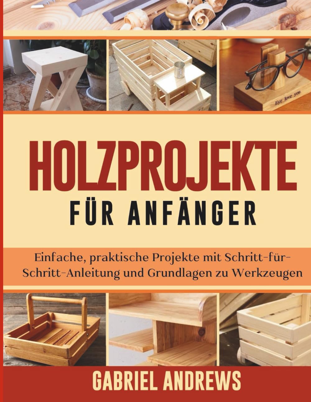 Holzprojekte für Anfänger: Einfache, praktische Projekte mit Schritt-für-Schritt-Anleitung und Grundlagen zu Werkzeugen Hobbies & Crafts