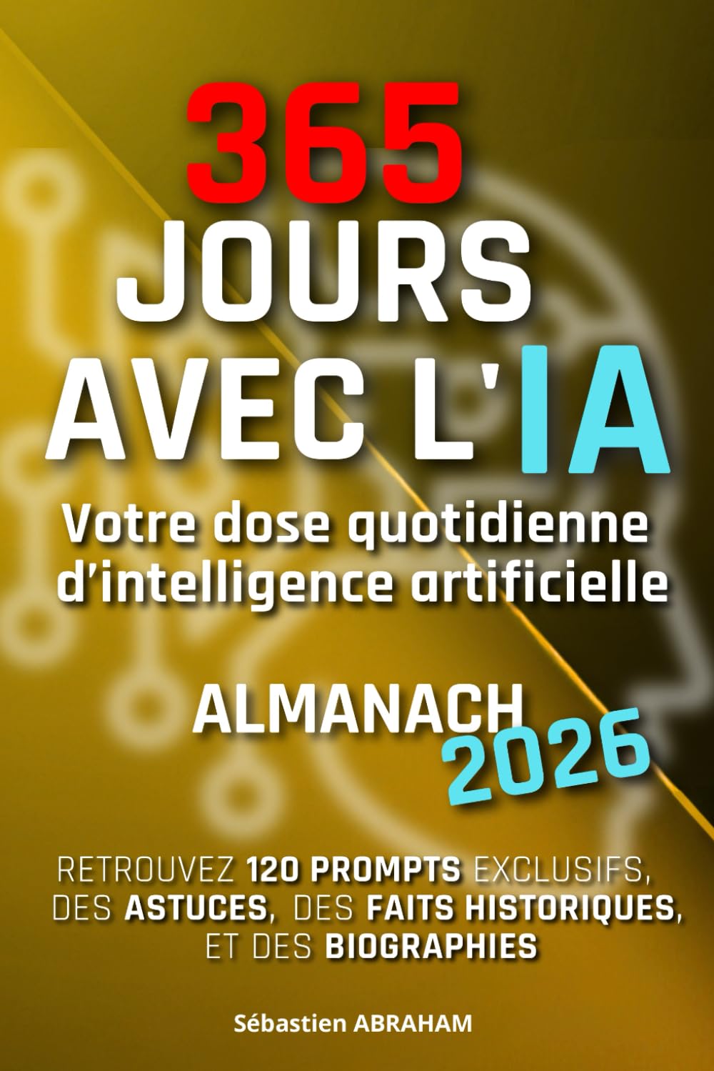 365 Jours avec l’IA, Votre dose Quotidienne d’Intelligence Artificielle - Almanach 2026: Retrouvez 120 Prompts exclusifs, des Astuces, des Faits ... Biographies, des Ephémérides et plus encore book