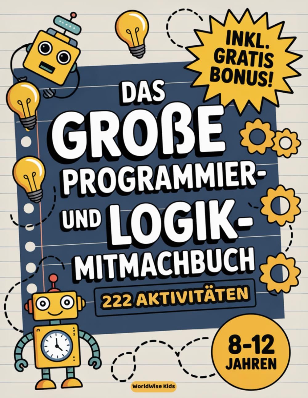 Das große Programmier- und Logik-Mitmachbuch für Kinder: 222 spannende, bildschirmfreie Rätsel und Aufgaben rund ums Programmieren - für Kinder von 8 bis 12 Jahren Computer Science