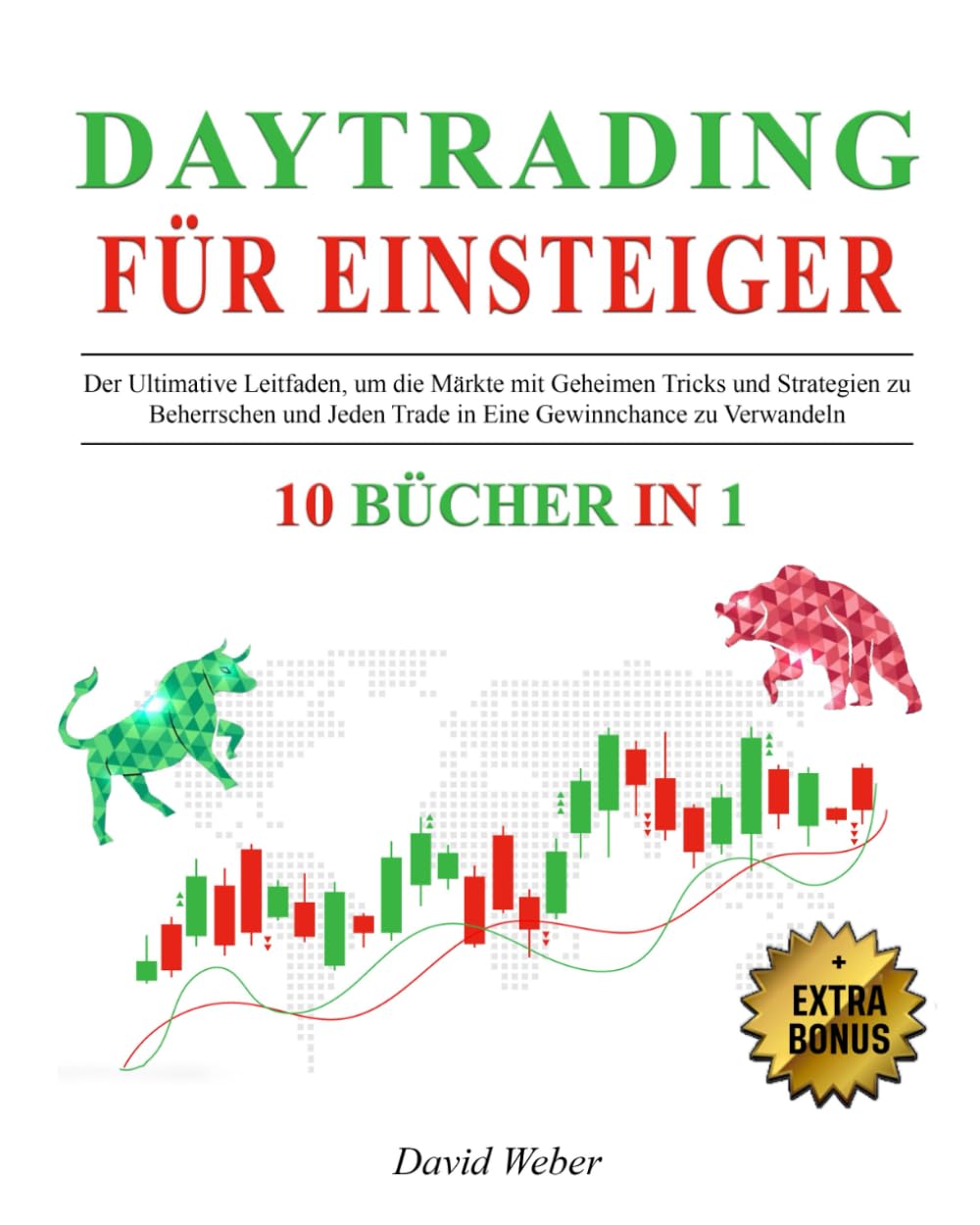 DAYTRADING für EINSTEIGER: 10 BÜCHER IN 1: Der Ultimative Leitfaden, um die Märkte mit Geheimen Tricks und Strategien zu Beherrschen und Jeden Trade in Eine Gewinnchance zu Verwandeln + EXTRA-BONUS Business & Technology