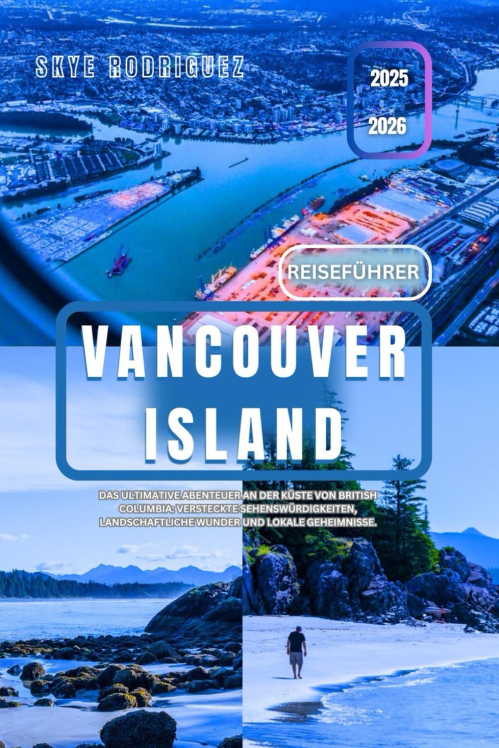 Reiseführer Vancouver Island 2025–2026: Das ultimative Abenteuer an der Küste von British Columbia: versteckte Sehenswürdigkeiten, landschaftliche ... lokale Geheimnisse. (Traumziele Reiseführer) Travel Guides