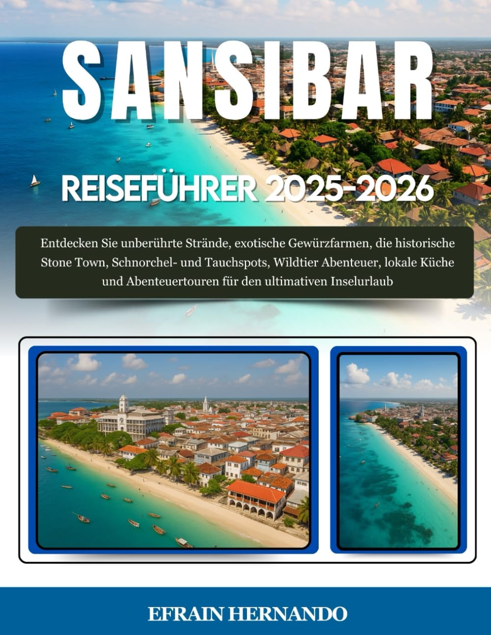 SANSIBAR REISEFÜHRER 2025-2026: Entdecken Sie unberührte Strände, exotische Gewürzfarmen, die historische Stone Town, Schnorchel- und Tauchspots, ... für den ultimativen Inselurlaub Travel Guides