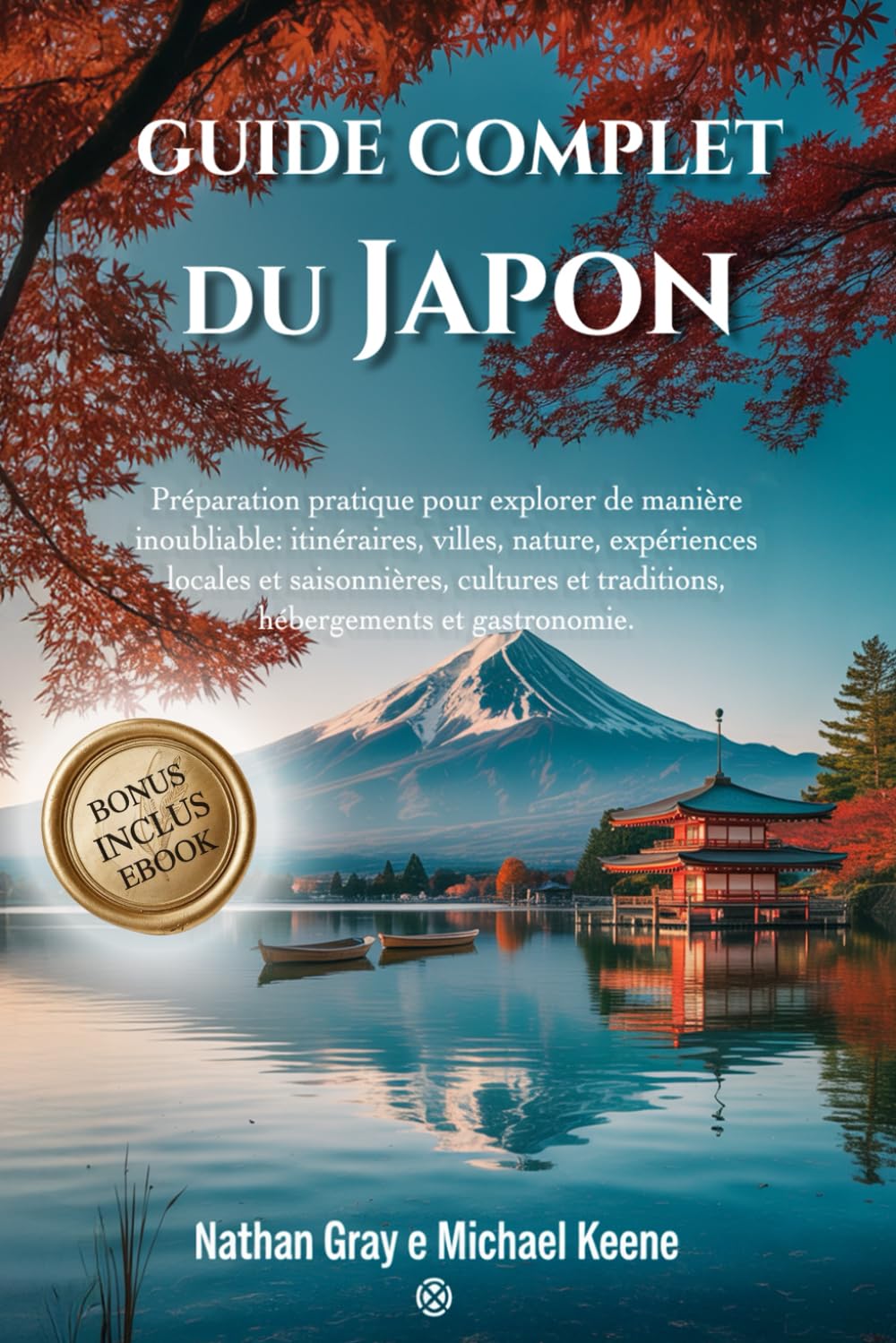 GUIDE COMPLET DU JAPON: Préparation pratique pour explorer de manière inoubliable: itinéraires, villes, nature expériences locales et saisonnières, cultures et traditions, hébergements et gastronomie Travel Guides