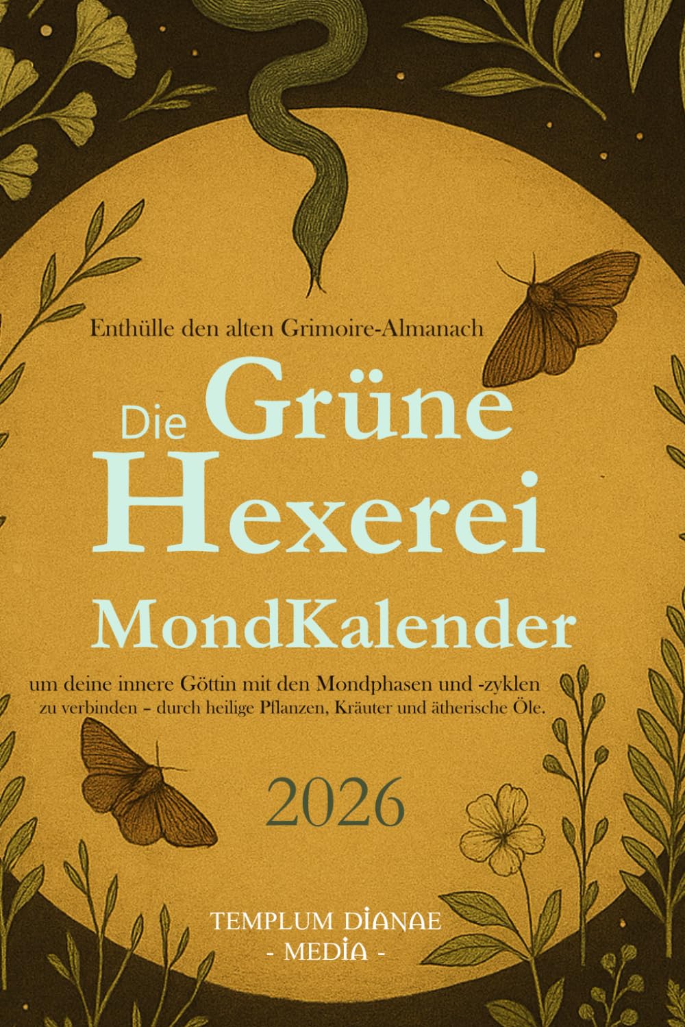 Die Grüne Hexerei Mondkalender 2026: Enthülle den alten Grimoire-Almanach um deine innere Göttin mit den Mondphasen und -zyklen zu verbinden – durch heilige Pflanzen, Kräuter und ätherische Öle. Religion & Esotericism