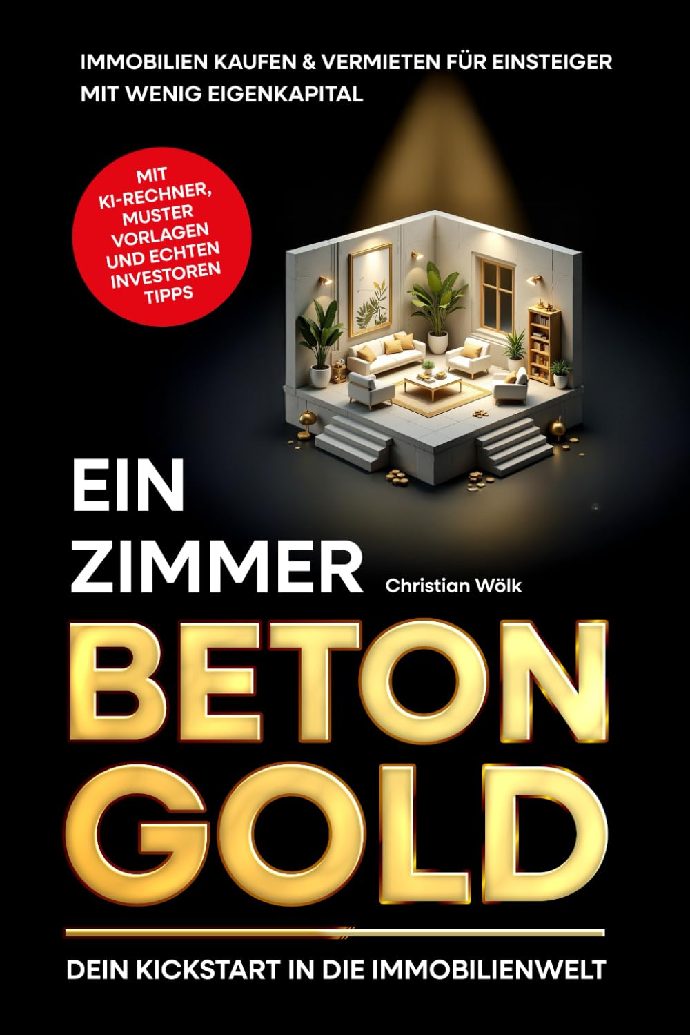 Ein Zimmer Betongold – Dein Kickstart in die Immobilienwelt: Immobilien kaufen & vermieten für Einsteiger mit wenig Eigenkapital | inkl. KI-Rentabilitätsrechner Business, Finance & Career